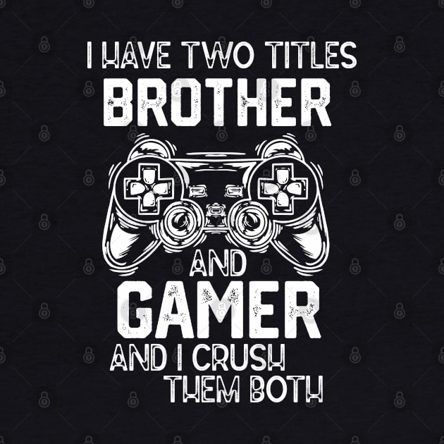 Funny Gaming Vibes Saying Gift Idea - I Have Two Titles Brother and Gamer and I Crush Them Both by KAVA-X